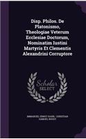 Disp. Philos. de Platonismo, Theologiae Veterum Ecclesiae Doctorum, Nominatim Iustini Martyris Et Clementis Alexandrini Corruptore