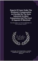 Reports of Cases Under the Workmen's Compensation ACT Decided by the State Industrial Accident Commission and the Court of Appeals of Maryland: From November 1st, 1914, to September 1st, 1916, Inclusive, Volume 1
