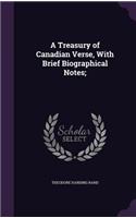 A Treasury of Canadian Verse, With Brief Biographical Notes;