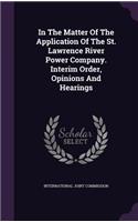 In The Matter Of The Application Of The St. Lawrence River Power Company. Interim Order, Opinions And Hearings