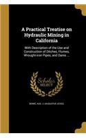 A Practical Treatise on Hydraulic Mining in California