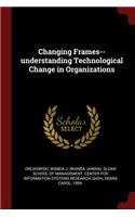 Changing Frames--understanding Technological Change in Organizations