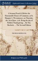 A Sermon Preach'd Before the Honourable House of Commons, at St. Margaret's Westminster, on Thursday, the 7th of June, 1716. Being the Day of Publick Thanksgiving ... by Tho. Sherlock, ... the Second Edition