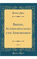 Briefe, Aufzeichnungen Und Aphorismen, Vol. 1 (Classic Reprint)