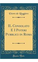 Il Consolato E I Poteri Pubblici in Roma (Classic Reprint)