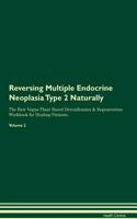 Reversing Multiple Endocrine Neoplasia Type 2 Naturally The Raw Vegan Plant-Based Detoxification & Regeneration Workbook for Healing Patients. Volume 2