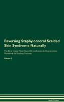 Reversing Staphylococcal Scalded Skin Syndrome: Naturally The Raw Vegan Plant-Based Detoxification & Regeneration Workbook for Healing Patients. Volume 2