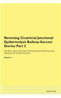 Reversing Cicatricial Junctional Epidermolysis Bullosa: Success Stories Part 2 The Raw Vegan Plant-Based Detoxification & Regeneration Workbook for Healing Patients. Volume 7