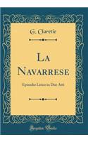 La Navarrese: Episodio Lirico in Due Atti (Classic Reprint)