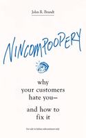Nincompoopery : Why Your Customers Hate You--and How to Fix It