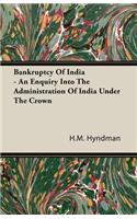 Bankruptcy of India - An Enquiry Into the Administration of India Under the Crown