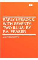 Early Lessons. with Seventy-Two Illus. by F.A. Fraser