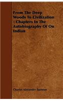 From The Deep Woods To Civilization - Chapters In The Autobiography Of On Indian