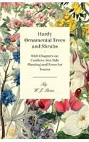 Hardy Ornamental Trees and Shrubs - With Chapters on Conifers, Sea-side Planting and Trees for Towns