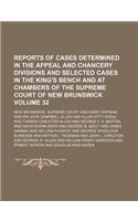 Reports of Cases Determined in the Appeal and Chancery Divisions and Selected Cases in the King's Bench and at Chambers of the Supreme Court of New Brunswick Volume 32