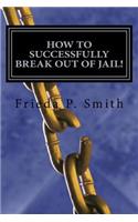 How To Successfully Break Out of Jail!