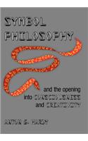 Symbol Philosophy And The Opening Into Consciousness And Creativity: And The Opening Into Consciousness And Creativity