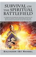 Survival on the Spiritual Battlefield: A Christian Warrior Training Manual on How to Safely Lead Your Family on the Battlefield and How to Be Victorious