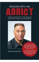 Dealing With an Addict: What You Need to Know If Someone You Care for Has a Drug or Alcohol Problem