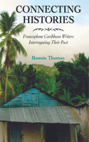 Connecting Histories: Francophone Caribbean Writers Interrogating Their Past(Caribbean Studies Series)