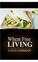 Wheat Free Living - Lunch Cookbook: Wheat free living on the wheat free diet(English)