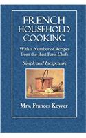 French Household Cooking: With a Number of Recipes from the Best Paris Chefs, Simple and Inexpensive