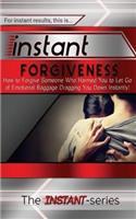 Instant Forgiveness: How to Forgive Someone Who Harmed You to Let Go of Emotional Baggage Dragging You Down Instantly!(English)