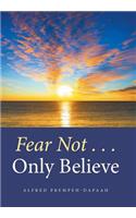 Fear Not . . . Only Believe