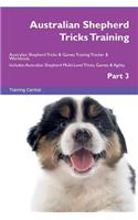 Australian Shepherd Tricks Training Australian Shepherd Tricks & Games Training Tracker & Workbook. Includes: Australian Shepherd Multi-Level Tricks, Games & Agility. Part 3
