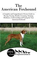 The American Foxhound: A Complete and Comprehensive Owners Guide To: Buying, Owning, Health, Grooming, Training, Obedience, Understanding and Caring for Your American Foxh