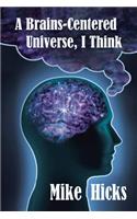A Brains-Centered Universe, I Think