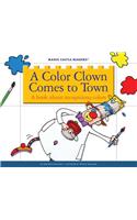 A Color Clown Comes to Town: A Book about Recognizing Colors