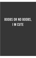 Boobs or No Boobs, I m Cute - Feminist Notebook, Feminist Journal, Women Empowerment Gift, Cute Funny Gift For Women, Teen Girls and Feminists, Women's Day Gift: 6"x9" Lined Blank 100 Pages Notebook