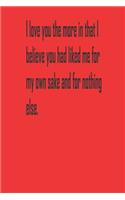 I love you the more in that I believe you had liked me for my own sake and for nothing else.: A Tool For You To Write Those Crazy Ideas Down And Make Sure They Become Real.