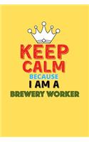 Keep Calm Because I Am A Brewery Worker - Funny Brewery Worker Notebook And Journal Gift