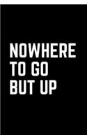 Nowhere to go but UP: -TRACK YOUR PROGRESS - Series Notebooks - Gym Log notebook- 6 x 9 - gym log - Positive Training quote - Notes your training- Bodybuilding, Suitable 