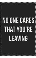 No One Cares That You're Leaving: College Ruled Notebook - Novelty Lined Journal - Gift Card Alternative - Perfect Keepsake For Passive Aggressive People