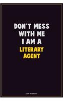 Don't Mess With Me, I Am A Literary Agent: Career Motivational Quotes 6x9 120 Pages Blank Lined Notebook Journal