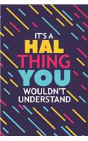 It's a Hal Thing You Wouldn't Understand: Lined Notebook / Journal Gift, 120 Pages, 6x9, Soft Cover, Glossy Finish