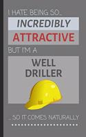 I Hate Being So Incredibly Attractive But I'm A Well Driller... So It Comes Naturally: Funny Lined Notebook / Journal Gift Idea for Work