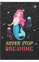 Never Stop Dreaming Mermaid Notebook: Blank Lined Mermaid Notebook Journal, Cute Mermaid Notebook Journal For Men Women And Kids, Gifts For Mermaid Lovers