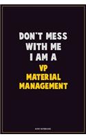 Don't Mess With Me, I Am A VP Material Management