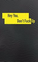 Hey You Don't Fuck Up
