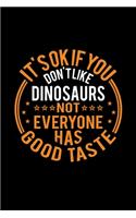 It's Ok If You Don't Like Dinosaurs Not Everyone Has Good Taste