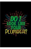 Do i look like your plumber?: Notebook - Journal - Diary - 110 Lined pages - 6 x 9 in - 15.24 x 22.86 cm - Doodle Book - Funny Great Gift