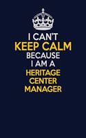 I Can't Keep Calm Because I Am A Heritage Center Manager: Career journal, notebook and writing journal for encouraging men, women and kids. A framework for building your career.