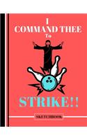 I Command Thee to Strike (SKETCHBOOK): Funny Jesus Bowling Quote Print Novelty Gift: Bowling Jesus Sketchbook for Artists, Christians, Students, Men and Women