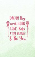 Dream Big Work Hard Take Risks Stay Humble & Be You: All Purpose 6x9 Blank Lined Notebook Journal Way Better Than A Card Trendy Unique Gift Mint Green Lacrosse