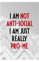 I Am Not Anti-social I Am Just Really Pro-Me