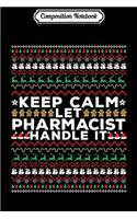 Composition Notebook: Keep calm and let PHARMACIST handle It Ugly Christmas Journal/Notebook Blank Lined Ruled 6x9 100 Pages